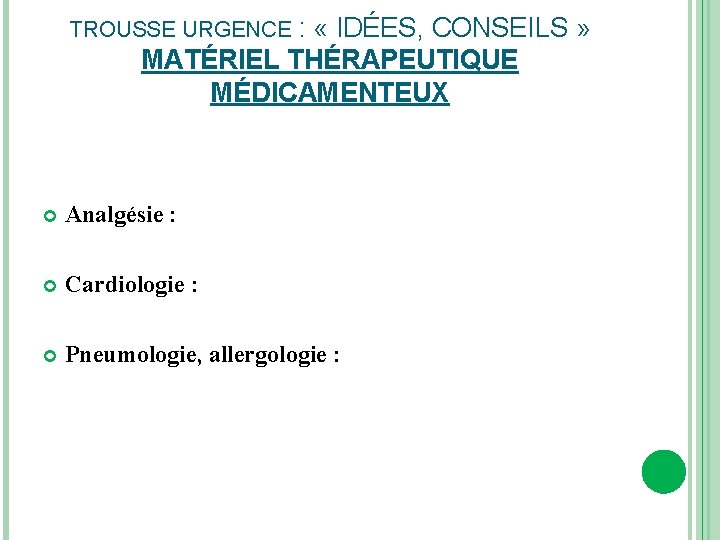 TROUSSE URGENCE : « IDÉES, CONSEILS » MATÉRIEL THÉRAPEUTIQUE MÉDICAMENTEUX Analgésie : Cardiologie :