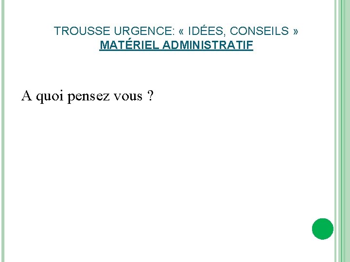 TROUSSE URGENCE: « IDÉES, CONSEILS » MATÉRIEL ADMINISTRATIF A quoi pensez vous ? 