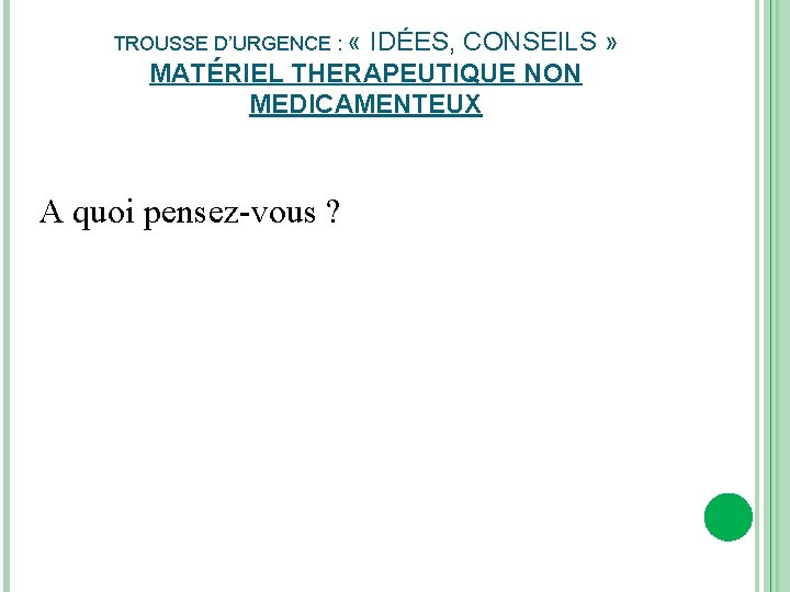 TROUSSE D’URGENCE : « IDÉES, CONSEILS » MATÉRIEL THERAPEUTIQUE NON MEDICAMENTEUX A quoi pensez-vous