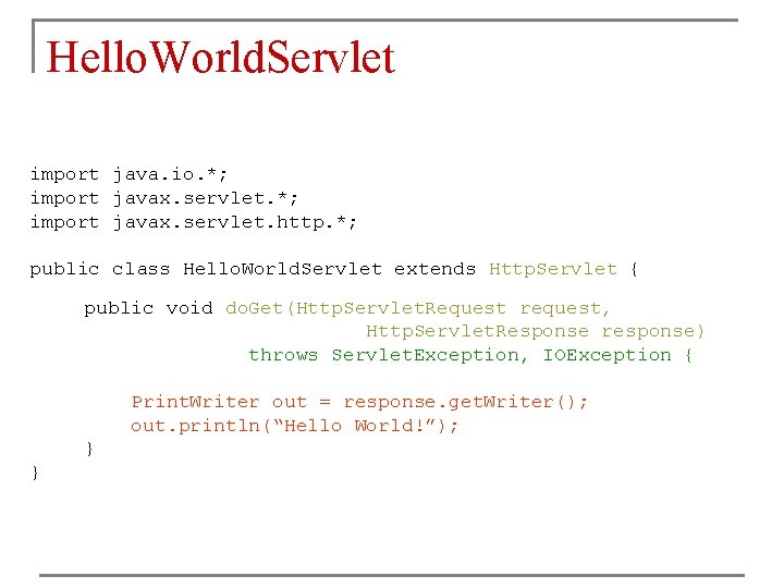 Hello. World. Servlet import java. io. *; import javax. servlet. http. *; public class