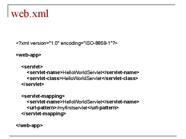 web. xml <? xml version="1. 0" encoding="ISO-8859 -1"? > <web-app> <servlet-name>Hello. World. Servlet</servlet-name> <servlet-class>Hello.