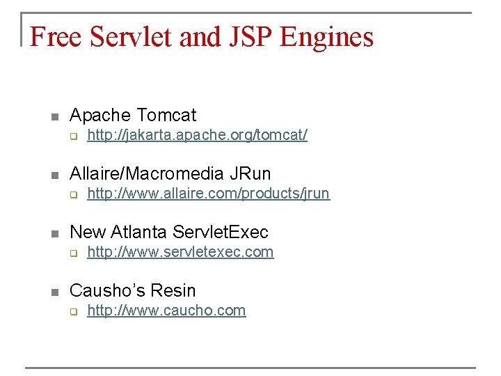 Free Servlet and JSP Engines n Apache Tomcat q n Allaire/Macromedia JRun q n