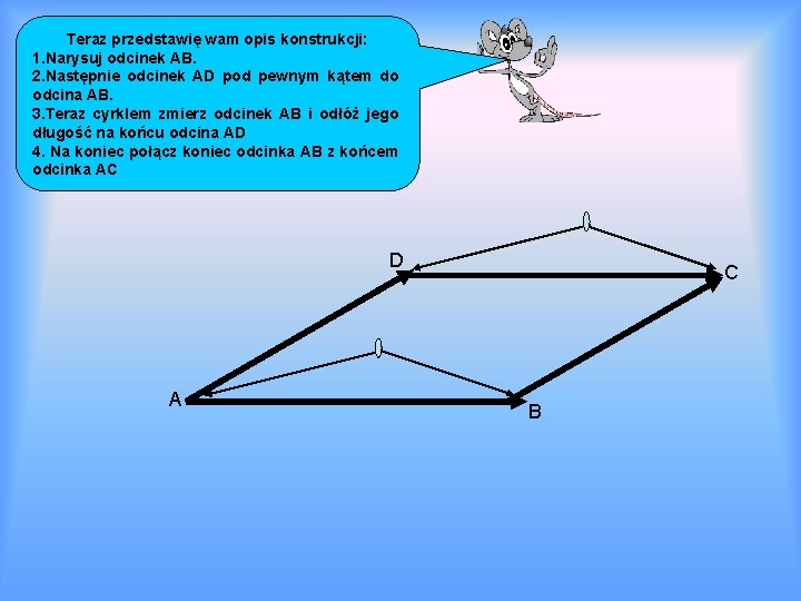 Teraz przedstawię wam opis konstrukcji: 1. Narysuj odcinek AB. 2. Następnie odcinek AD pod