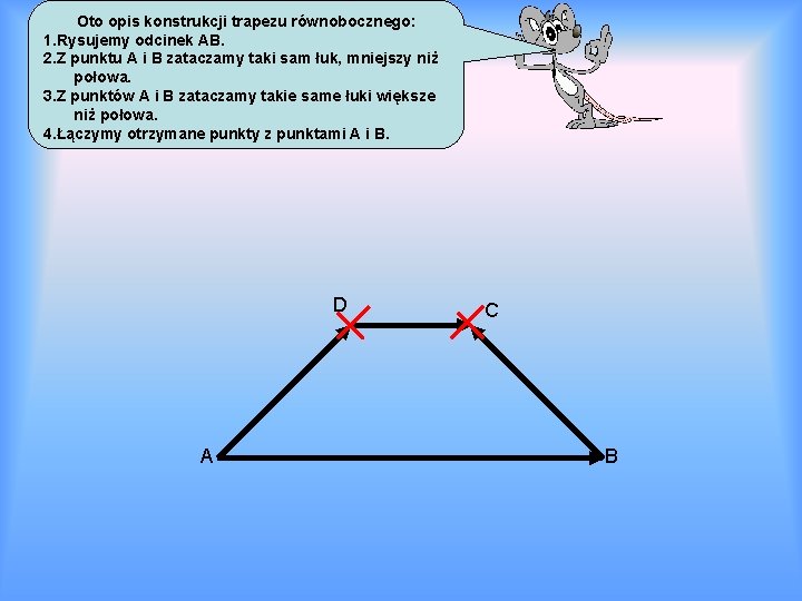 Oto opis konstrukcji trapezu równobocznego: 1. Rysujemy odcinek AB. 2. Z punktu A i