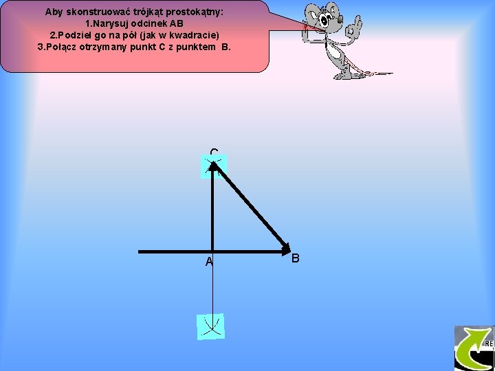 Aby skonstruować trójkąt prostokątny: 1. Narysuj odcinek AB 2. Podziel go na pół (jak