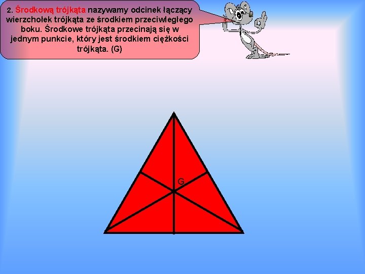 2. Środkową trójkąta nazywamy odcinek łączący wierzchołek trójkąta ze środkiem przeciwległego boku. Środkowe trójkąta