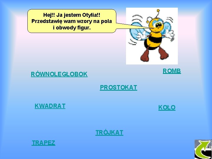 Hej!! Ja jestem Otylia!! Przedstawię wam wzory na pola i obwody figur. ROMB RÓWNOLEGŁOBOK
