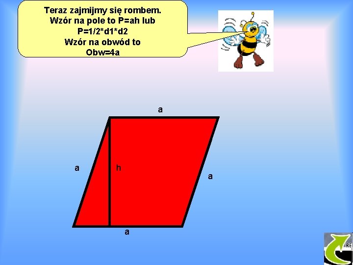 Teraz zajmijmy się rombem. Wzór na pole to P=ah lub P=1/2*d 1*d 2 Wzór