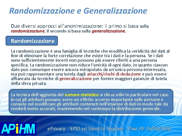 Randomizzazione e Generalizzazione Due diversi approcci all’anonimizzazione: il primo si basa sulla randomizzazione, il