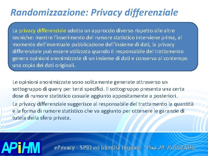Randomizzazione: Privacy differenziale La privacy differenziale adotta un approccio diverso rispetto alle altre tecniche: