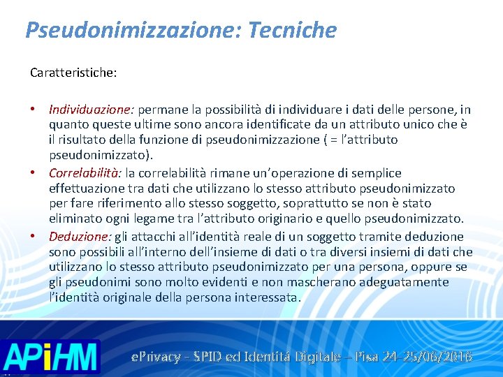 Pseudonimizzazione: Tecniche Caratteristiche: • Individuazione: permane la possibilità di individuare i dati delle persone,