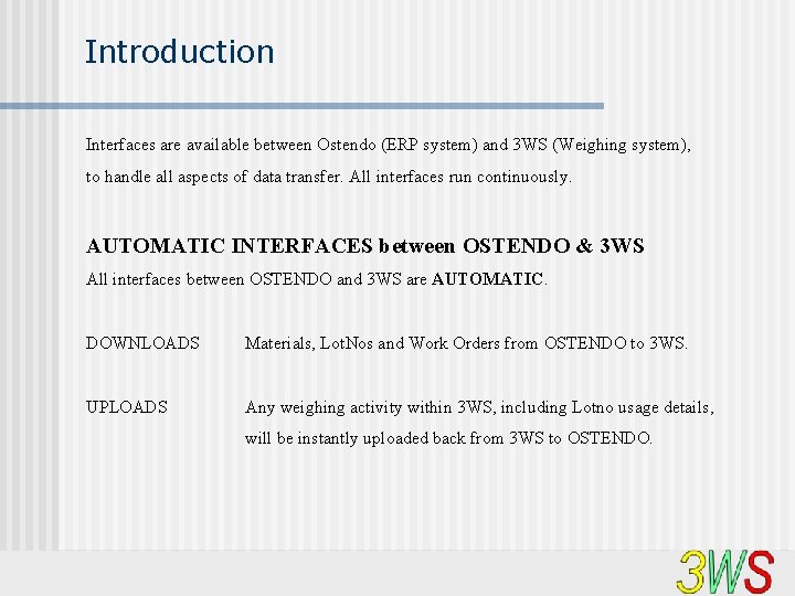 Introduction Interfaces are available between Ostendo (ERP system) and 3 WS (Weighing system), to