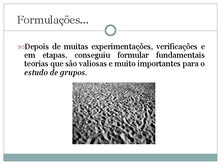 Formulações. . . Depois de muitas experimentações, verificações e em etapas, conseguiu formular fundamentais