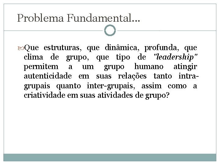 Problema Fundamental. . . Que estruturas, que dinâmica, profunda, que clima de grupo, que