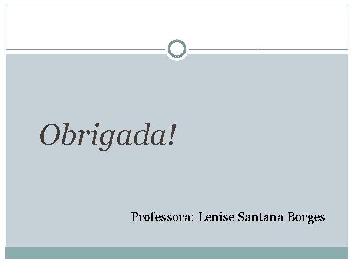 Obrigada! Professora: Lenise Santana Borges 