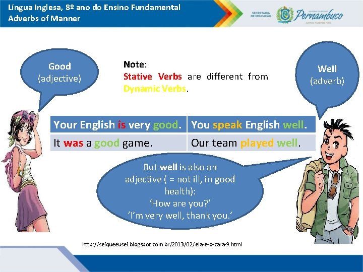 Língua Inglesa, 8º ano do Ensino Fundamental Adverbs of Manner Good (adjective) Note: Stative