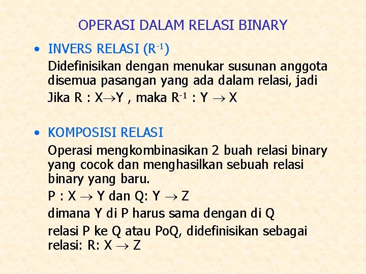 OPERASI DALAM RELASI BINARY • INVERS RELASI (R-1) Didefinisikan dengan menukar susunan anggota disemua