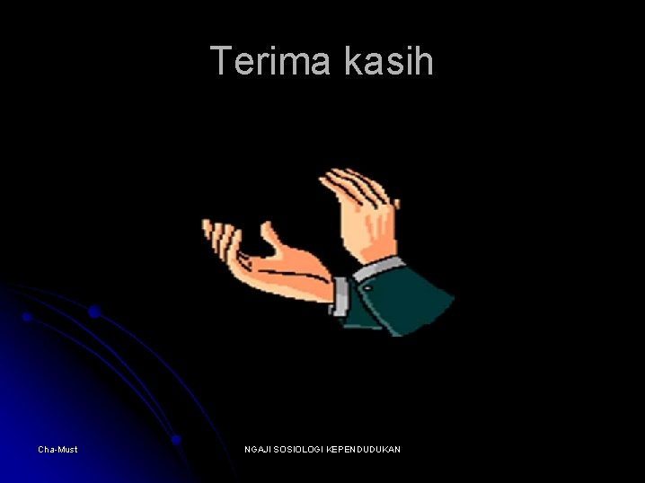 Terima kasih Cha-Must NGAJI SOSIOLOGI KEPENDUDUKAN 