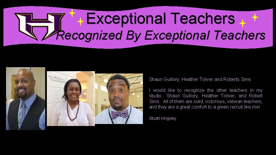 . Exceptional Teachers Recognized By Exceptional Teachers Shaun Guillory, Heather Toliver and Roberts Sims