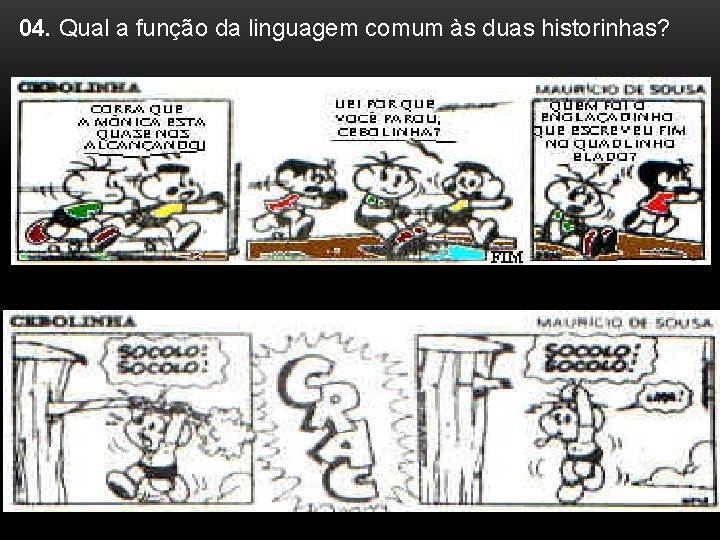 04. Qual a função da linguagem comum às duas historinhas? 