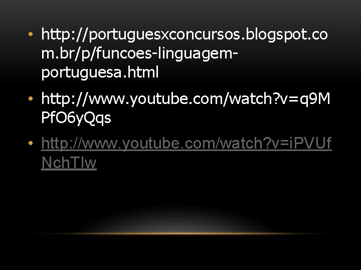  • http: //portuguesxconcursos. blogspot. co m. br/p/funcoes-linguagemportuguesa. html • http: //www. youtube. com/watch?