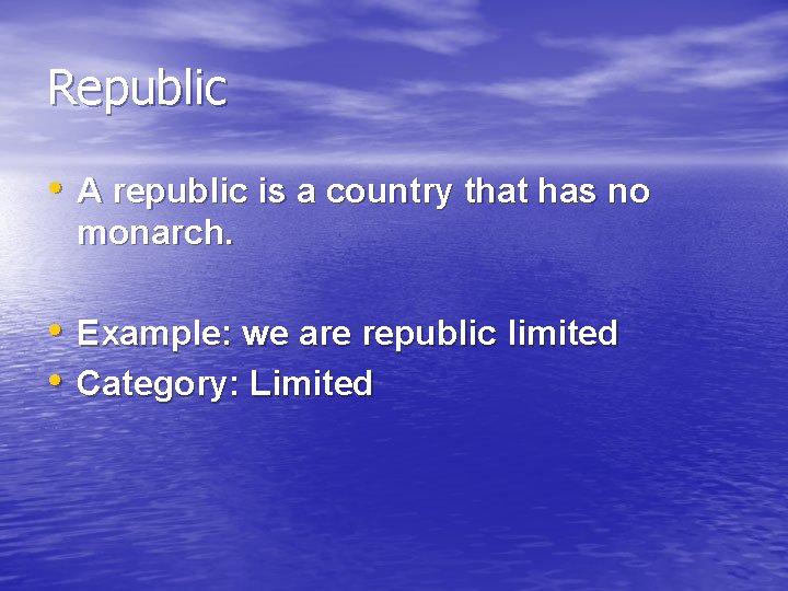 Republic • A republic is a country that has no monarch. • Example: we