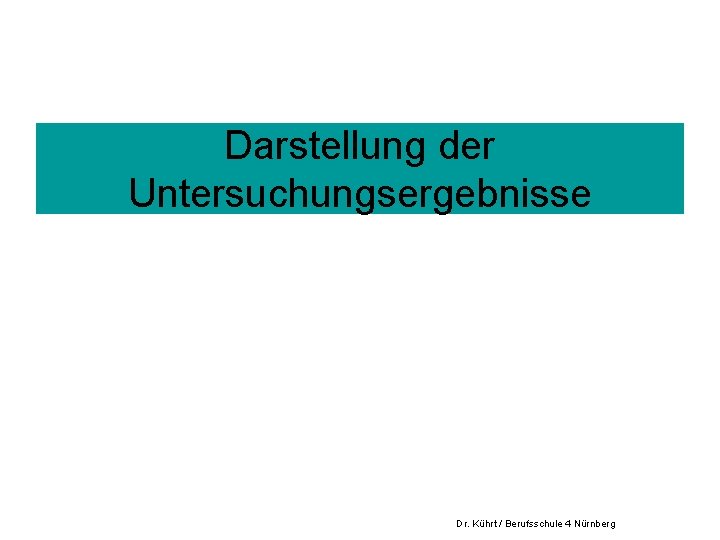 Darstellung der Untersuchungsergebnisse Dr. Kührt / Berufsschule 4 Nürnberg 