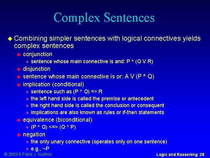 Complex Sentences u Combining simpler sentences with logical connectives yields complex sentences u conjunction