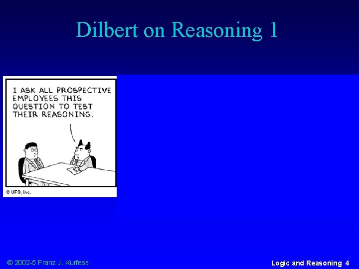 Dilbert on Reasoning 1 © 2002 -5 Franz J. Kurfess Logic and Reasoning 4