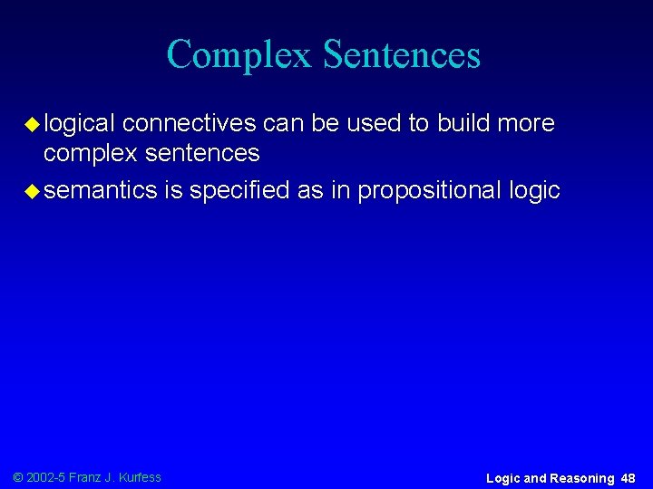 Complex Sentences u logical connectives can be used to build more complex sentences u