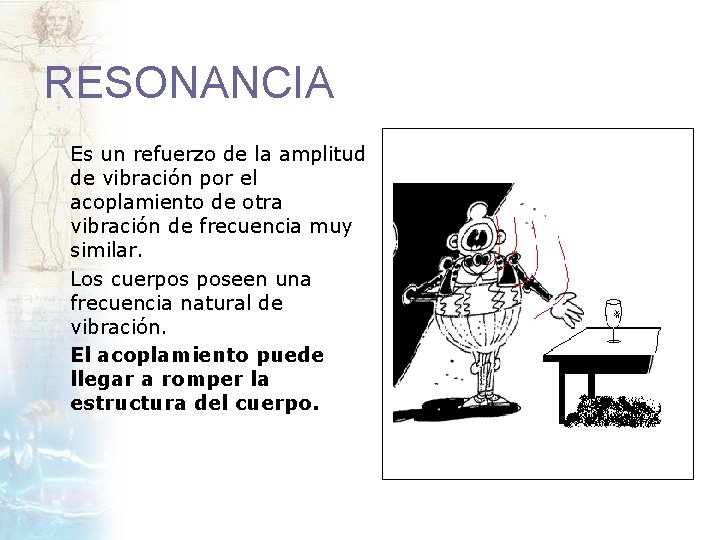 RESONANCIA Es un refuerzo de la amplitud de vibración por el acoplamiento de otra