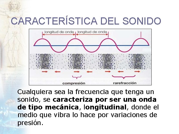 CARACTERÍSTICA DEL SONIDO Cualquiera sea la frecuencia que tenga un sonido, se caracteriza por