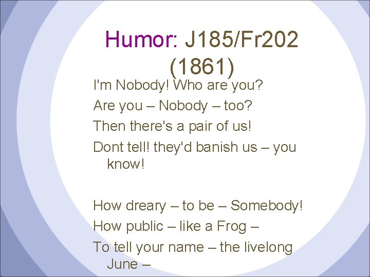 Humor: J 185/Fr 202 (1861) I'm Nobody! Who are you? Are you – Nobody