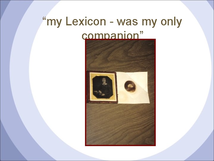 “my Lexicon - was my only companion” 