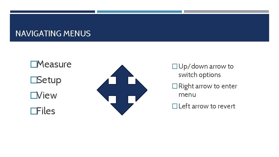 NAVIGATING MENUS �Measure �Setup �View �Files � Up/down arrow to switch options � Right