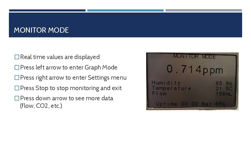 MONITOR MODE � Real time values are displayed � Press left arrow to enter