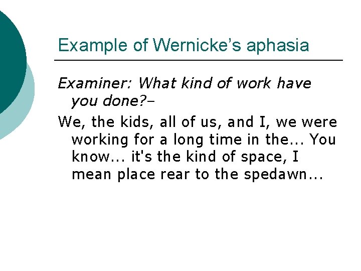 Example of Wernicke’s aphasia Examiner: What kind of work have you done? – We,