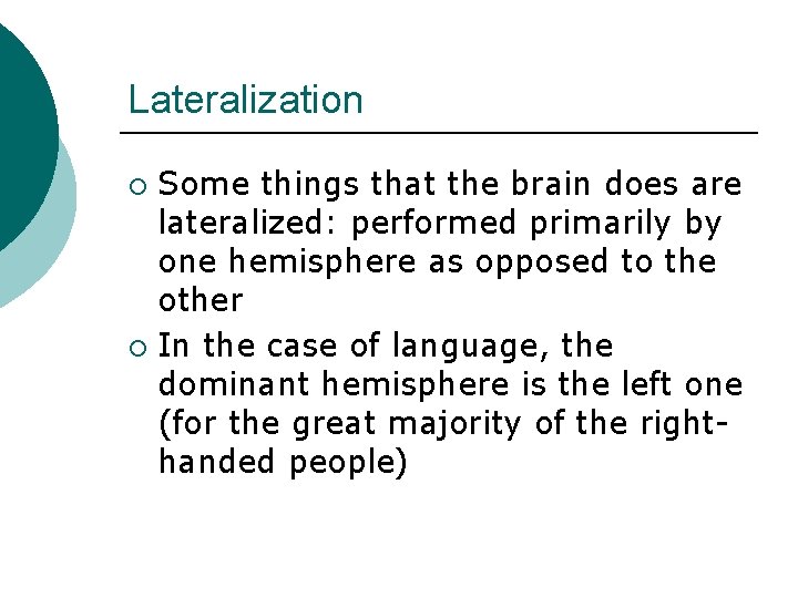 Lateralization Some things that the brain does are lateralized: performed primarily by one hemisphere