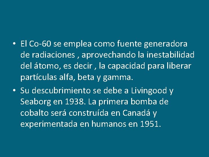  • El Co-60 se emplea como fuente generadora de radiaciones , aprovechando la