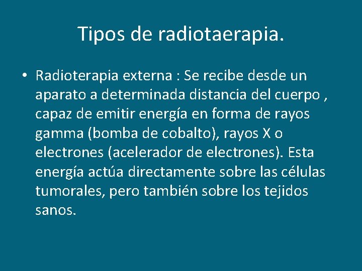 Tipos de radiotaerapia. • Radioterapia externa : Se recibe desde un aparato a determinada