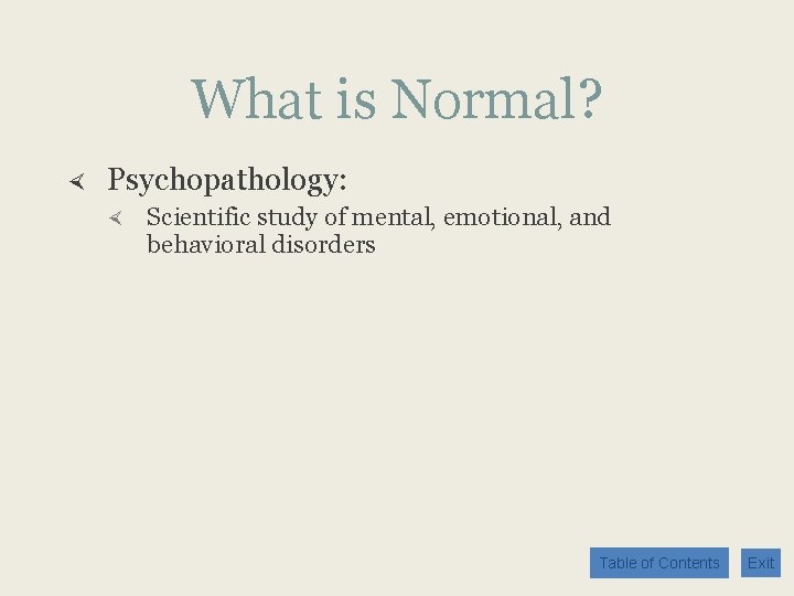 What is Normal? Psychopathology: Scientific study of mental, emotional, and behavioral disorders Table of