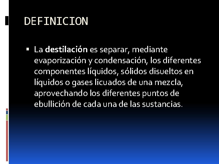 DEFINICION La destilación es separar, mediante evaporización y condensación, los diferentes componentes líquidos, sólidos