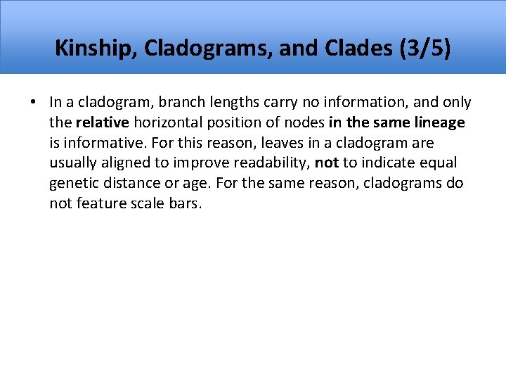 Kinship, Cladograms, and Clades (3/5) • In a cladogram, branch lengths carry no information,