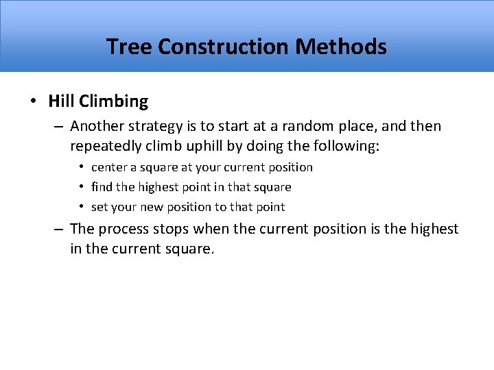 Tree Construction Methods • Hill Climbing – Another strategy is to start at a