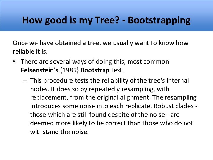 How good is my Tree? - Bootstrapping Once we have obtained a tree, we