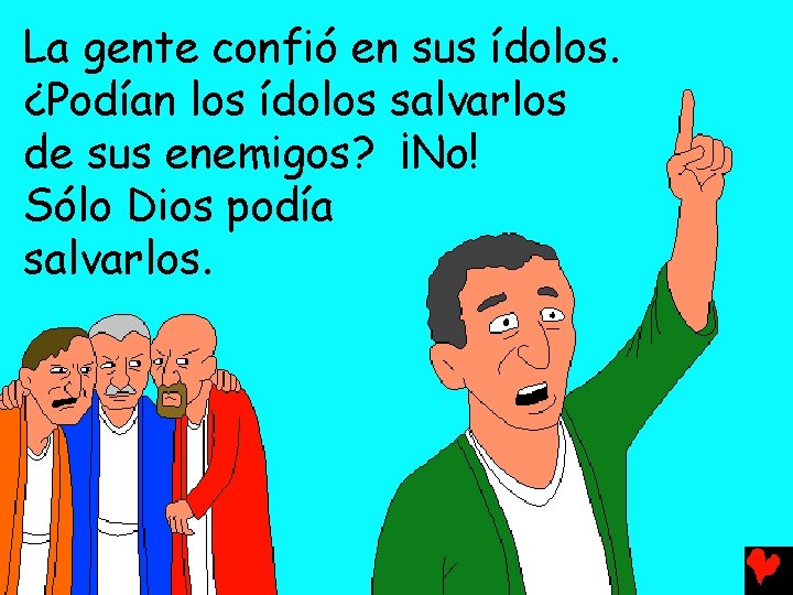 La gente confió en sus ídolos. ¿Podían los ídolos salvarlos de sus enemigos? ¡No!