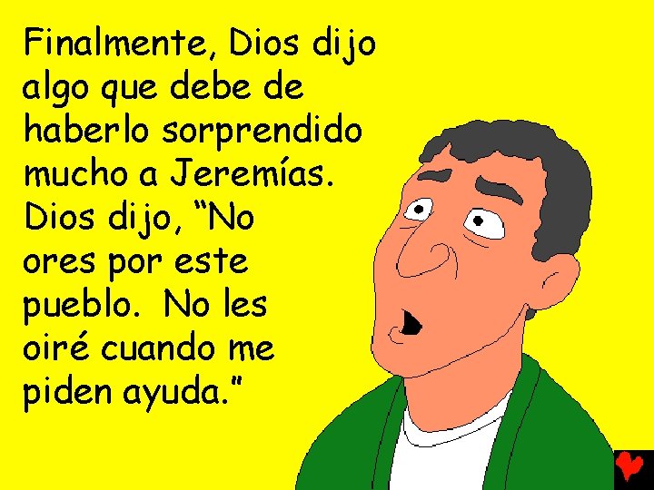 Finalmente, Dios dijo algo que debe de haberlo sorprendido mucho a Jeremías. Dios dijo,