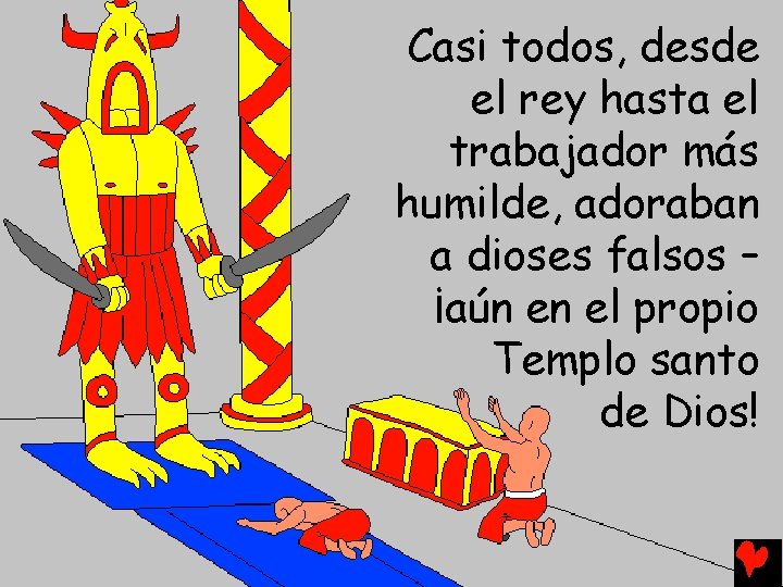 Casi todos, desde el rey hasta el trabajador más humilde, adoraban a dioses falsos