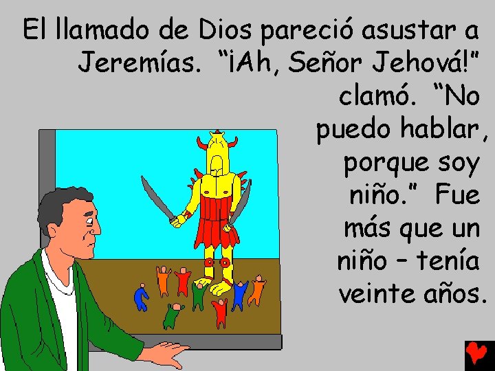 El llamado de Dios pareció asustar a Jeremías. “¡Ah, Señor Jehová!” clamó. “No puedo