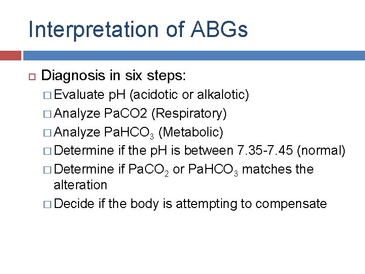 Interpretation of ABGs Diagnosis in six steps: � Evaluate p. H (acidotic or alkalotic)